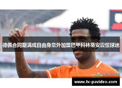德佩合同期满成自由身意外加盟巴甲科林蒂安震惊球迷
